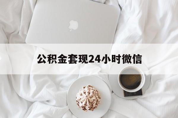 最新公积金套现24小时微信方法分析(最方便真实的昌都住房公积金套现手续费多少方法)