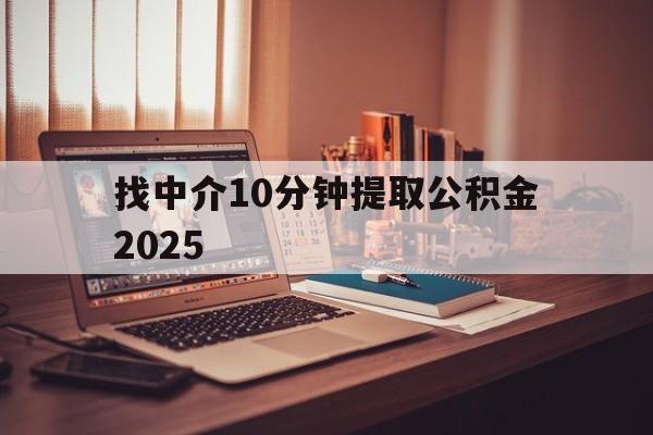 最新找中介10分钟提取公积金2025方法分析(最方便真实的昌都正规中介提取公积金方法)