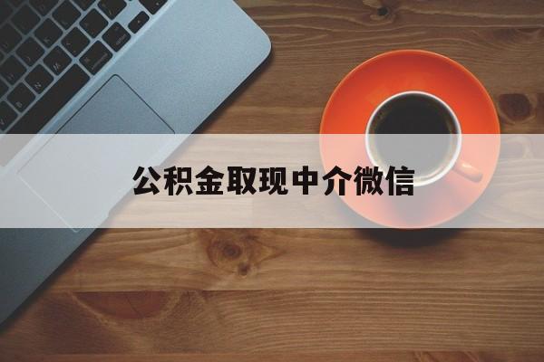 最新公积金取现中介微信方法分析(最方便真实的昌都实在没钱了怎么提取公积金方法)