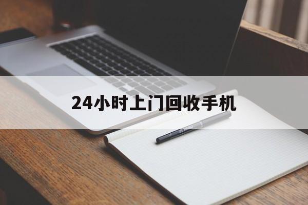 最新24小时上门回收手机方法分析(最方便真实的昌都24小时上门回收手机个人方法)